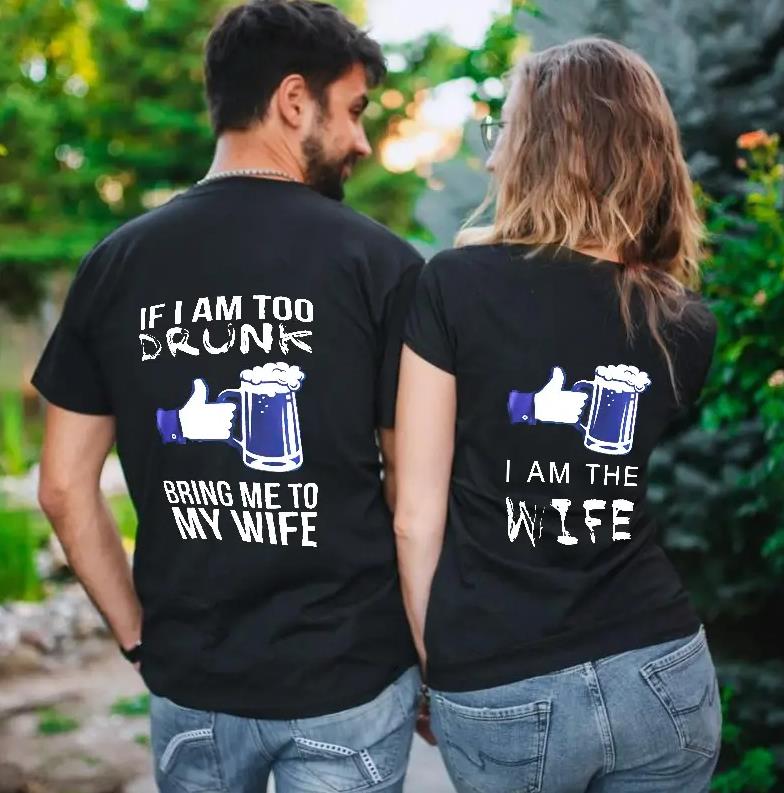 If I Am Too Drunk Take Me To My Wife/I Am The Wife T-Shirt For Couple Lovers If I Am Too Drunk Take Me To My Wife/I Am The Wife T-Shirt For Couple Lovers