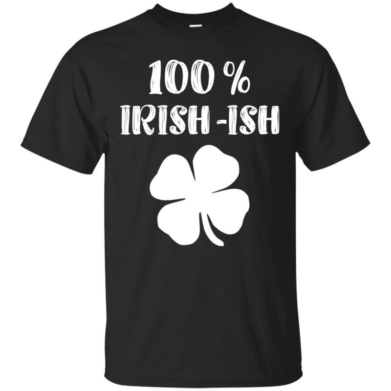 100% Irish-ish Shirt St Patricks Day Shirt Women Men Kids 100% Irish-ish Shirt St Patricks Day Shirt Women Men Kids