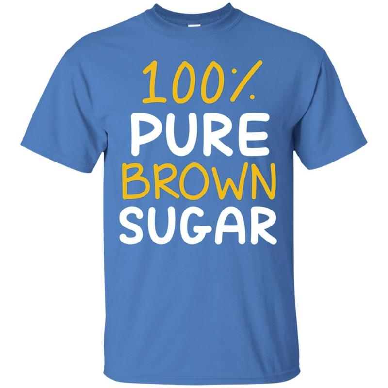 100% Pure Brown Sugar T-shirt 8 » Cool Gifts for You - Mfamilygift 100% Pure Brown Sugar T-shirt 8