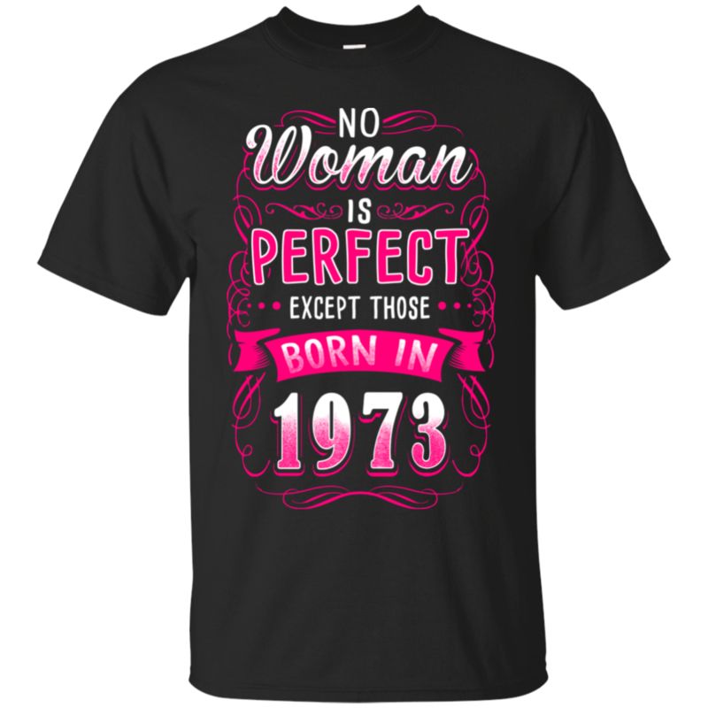 1973 Woman No Woman Is Perfect Except Those Born In 1973 T Shirt Hoodies Sweatshirt
