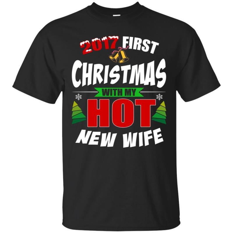 2017 First Christmas With My Hot New Wife T-shirt Xmas Gift 2017 First Christmas With My Hot New Wife T-shirt Xmas Gift