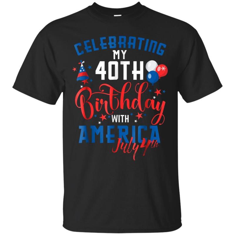 My 40th Birthday With America July 4th Gift T Shirt My 40th Birthday With America July 4th Gift T Shirt