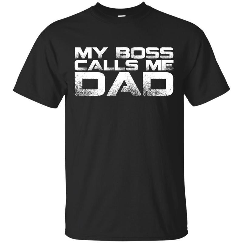 My Boss Calls Me Dad T-shirt Funny Dad Gift Tee