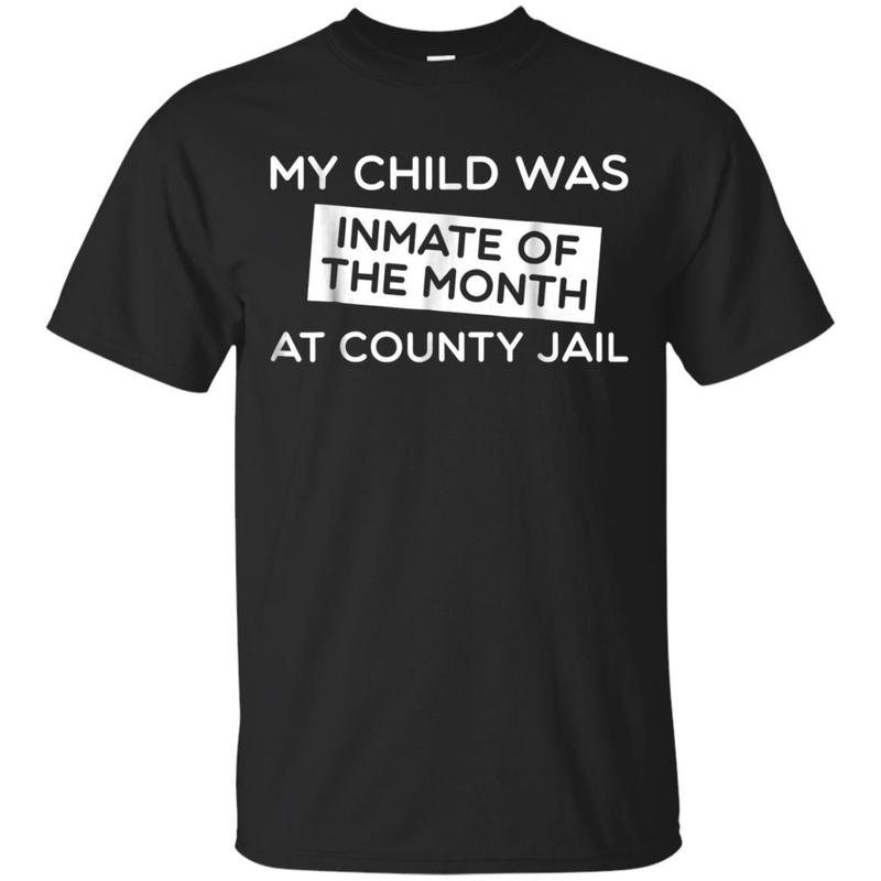 My Child Was Inmate Of The Month At County Jail T-shirt
