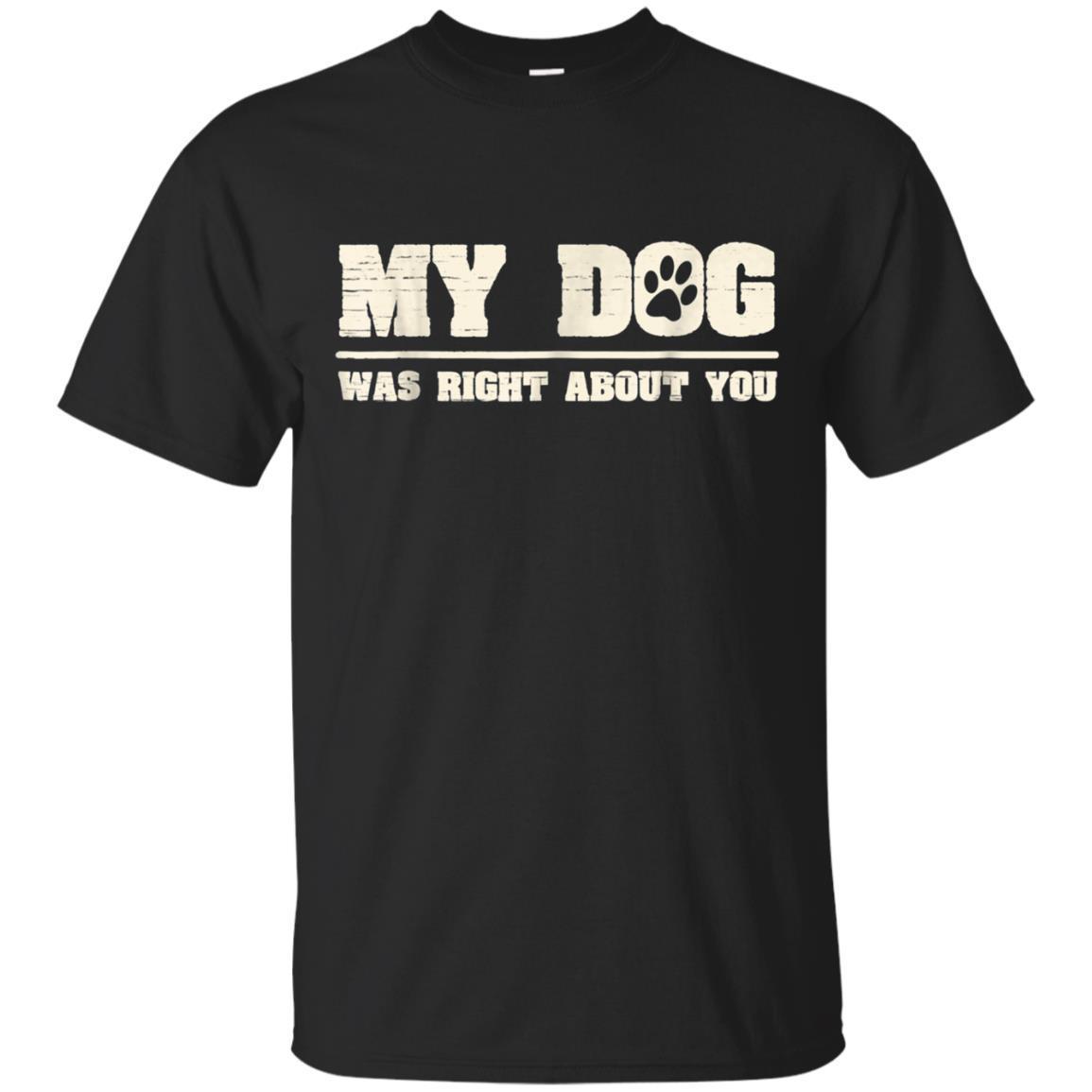 My Dog Was Right About You Funny Joke Sarcastic T-shirt