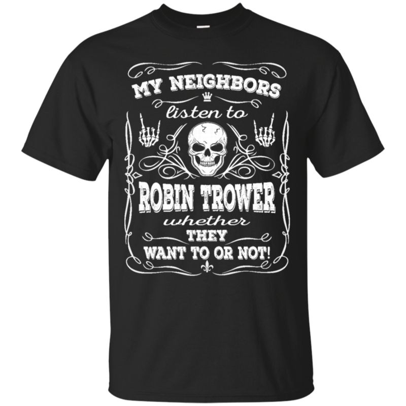 My Neighbors Listen To Robin Trower T Shirt Hoodies Sweatshirt