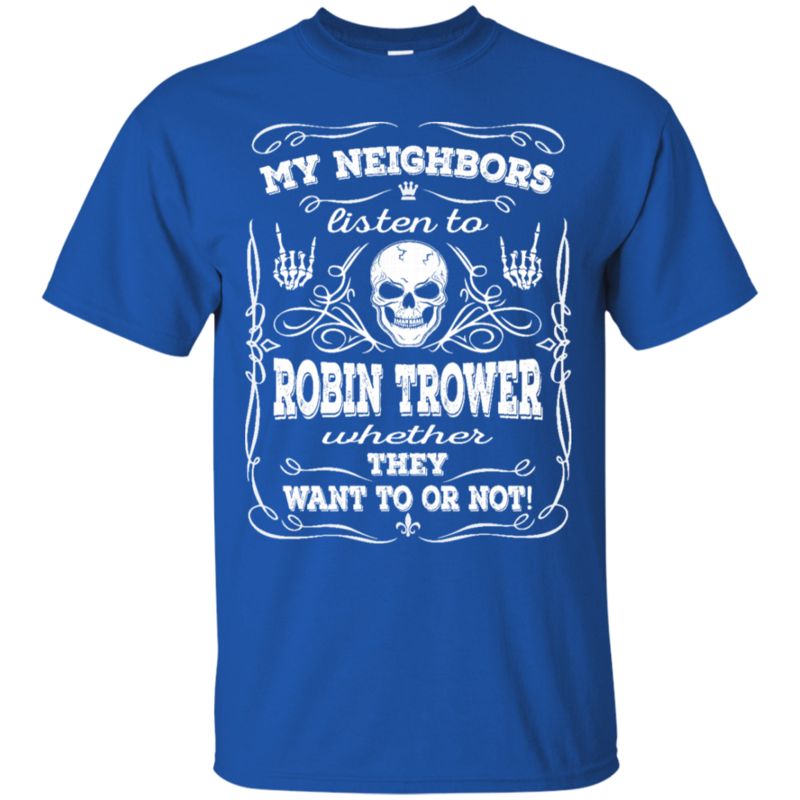 My Neighbors Listen To Robin Trower T Shirt Hoodies Sweatshirt 2&nbsp;