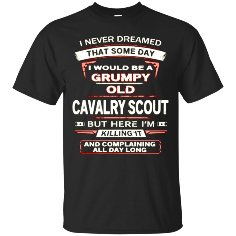 Never Dreamed Someday I’d Be A Grumpy Old Cavalry Scout Scout T Shirt Hoodies Sweatshirt