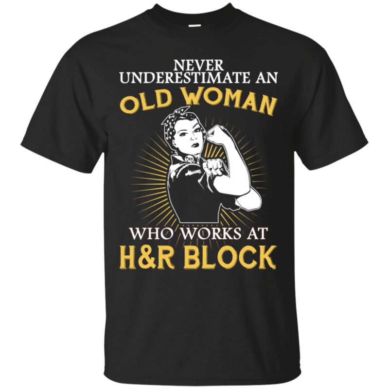 Never Underestimate An Old Woman Who Works At H&r Block T Shirt Hoodies Sweatshirt Never Underestimate An Old Woman Who Works At H&r Block T Shirt Hoodies Sweatshirt