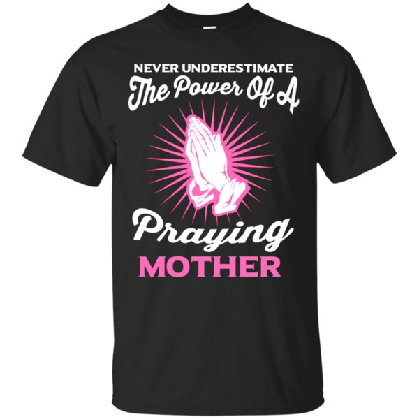 Never Underestimate The Power Of A Praying Mother T Shirt Hoodie Sweater