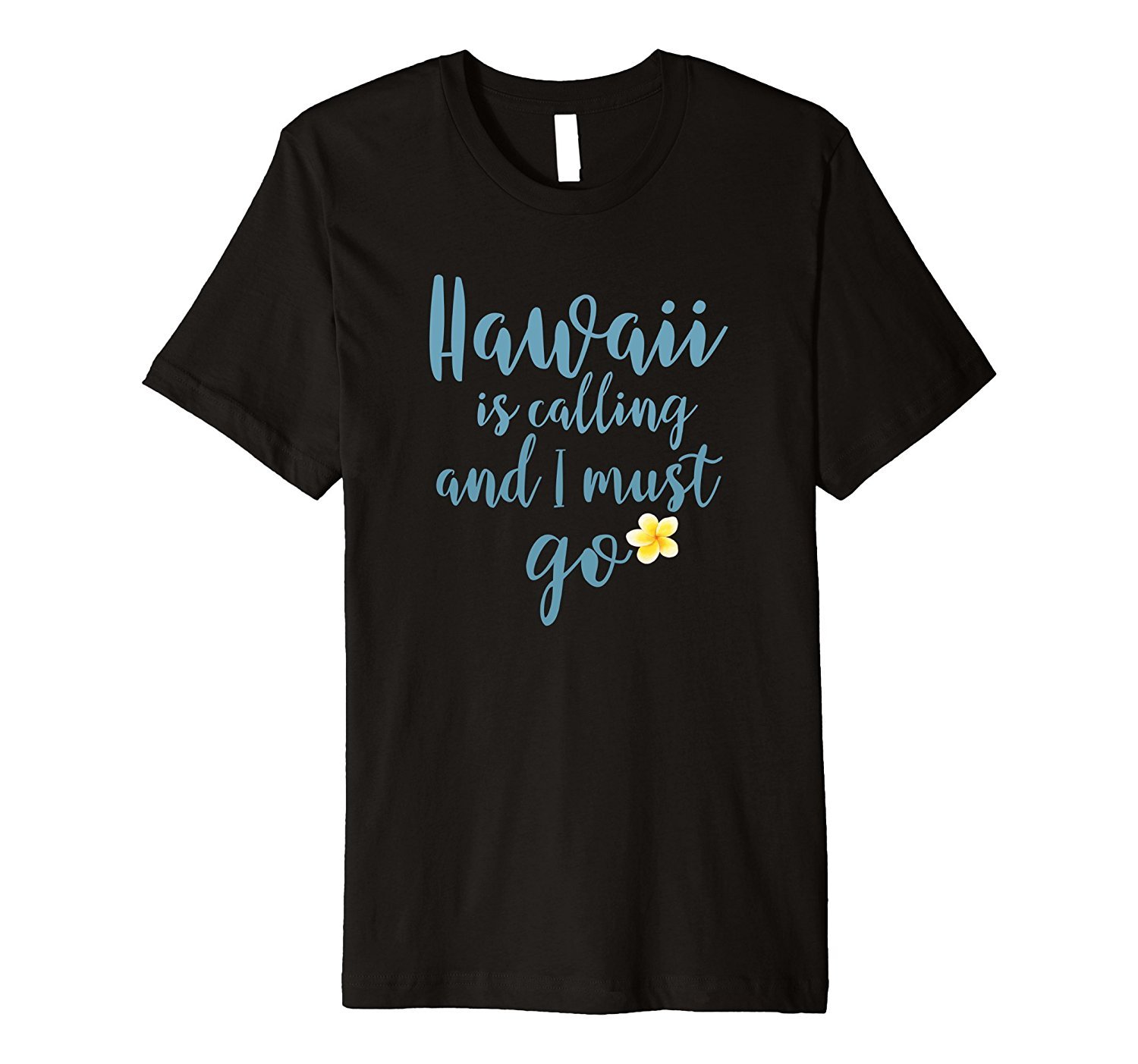 Hawaii Is Calling And I Must Go T-Shirt Hawaii Is Calling And I Must Go T-Shirt