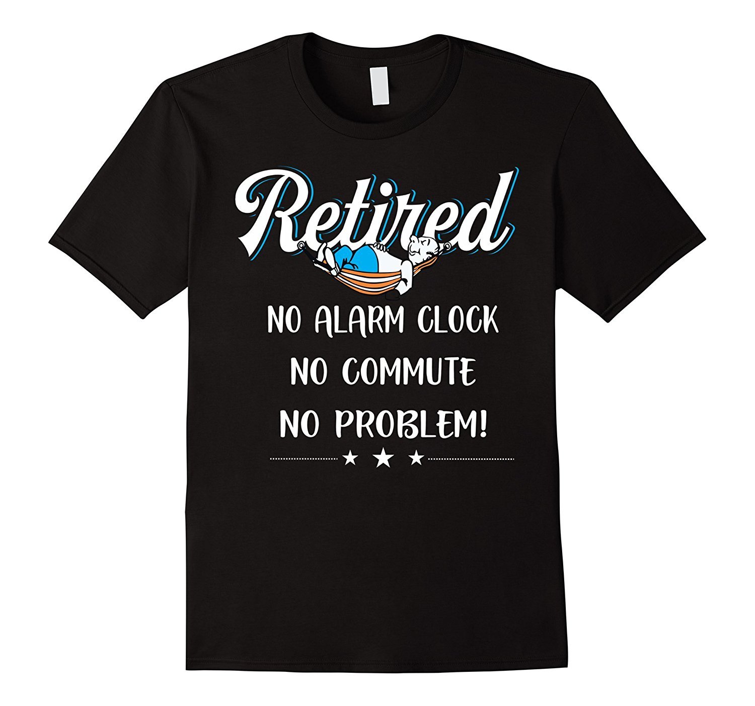 RETIRED No Alarm Clock, No Commute ,No Problem T-Shirt
