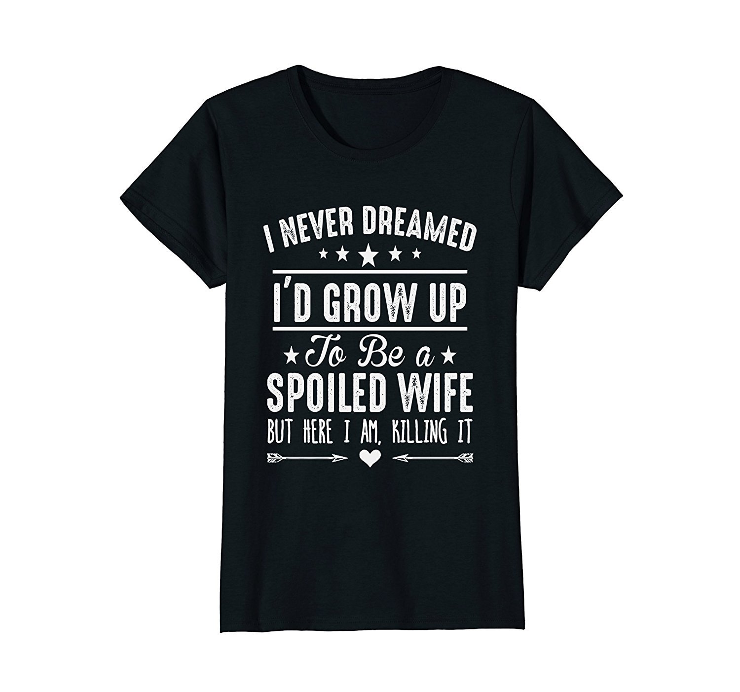 Womens i never dreamed id grow up to be a spoiled wife shirt