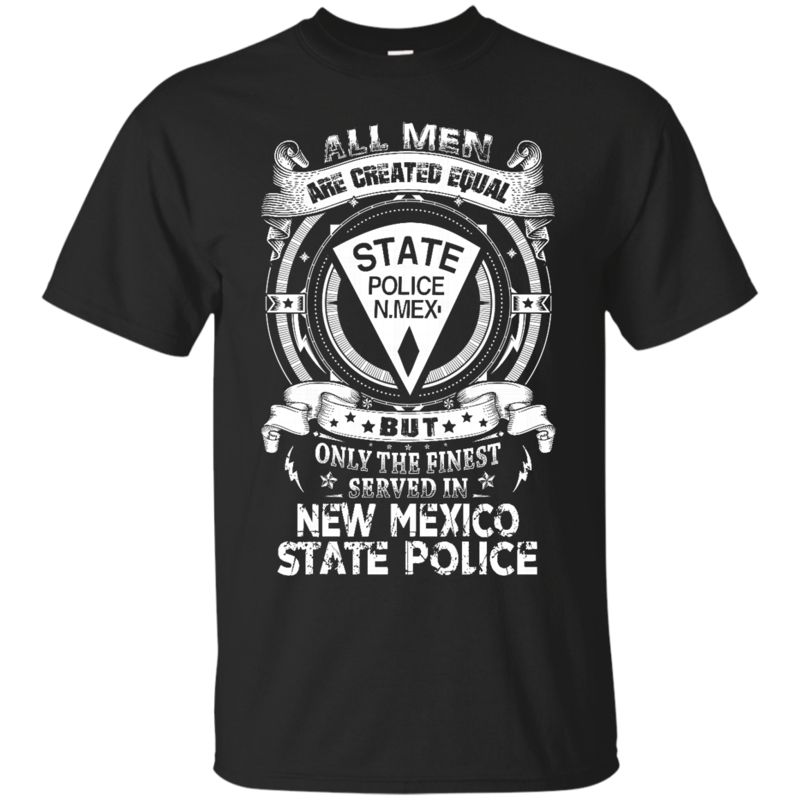 New Mexico State Police Man Shirts Only The Finest Served In New Mexico State Police Man Shirts Only The Finest Served In