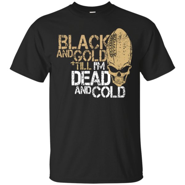 New Orleans Saints Funny Football T Shirt Black And Gold Till I’m Dead And Cold Cotton Shirt