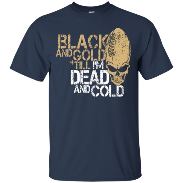 New Orleans Saints Funny Football T Shirt Black And Gold Till I’m Dead And Cold Cotton Shirt 1 » Cool Gifts for You - Mfamilygift New Orleans Saints Funny Football T Shirt Black And Gold Till I’m Dead And Cold Cotton Shirt 1