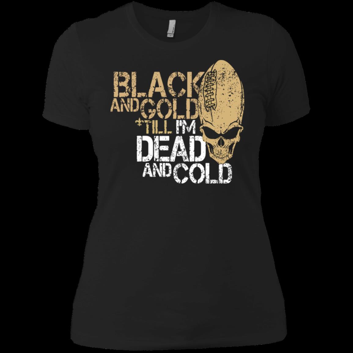 New Orleans Saints Funny Football T Shirt Black And Gold Till I’m Dead And Cold Ladies Boyfriend Shirt New Orleans Saints Funny Football T Shirt Black And Gold Till I’m Dead And Cold Ladies Boyfriend Shirt