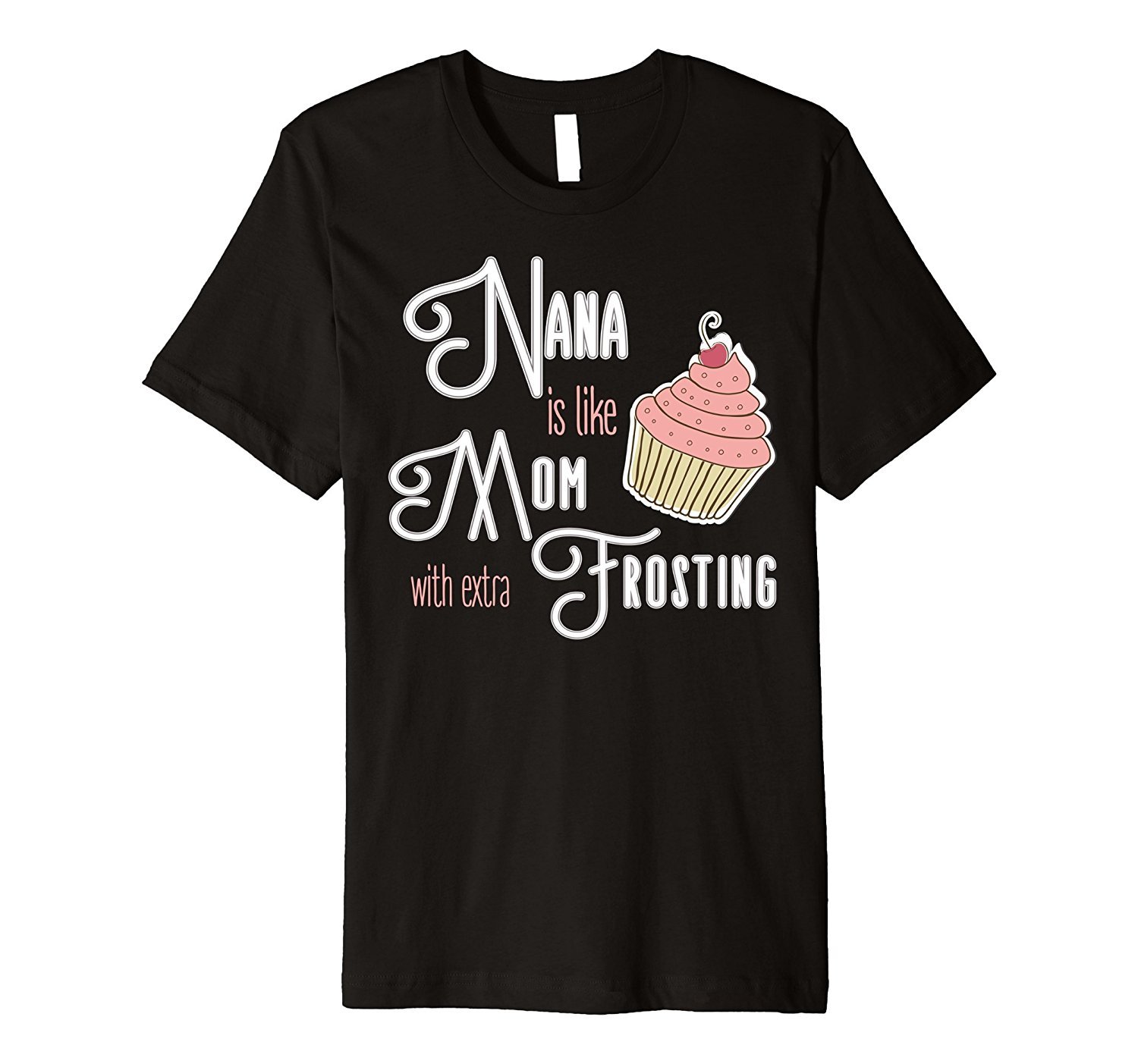 Best Nana Gifts – Nana Is Like Mom With Extra Frosting Shirt