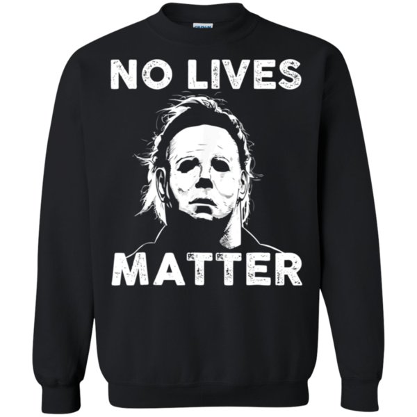 No Lives Matter Michael Myers Shirt Sweatshirt