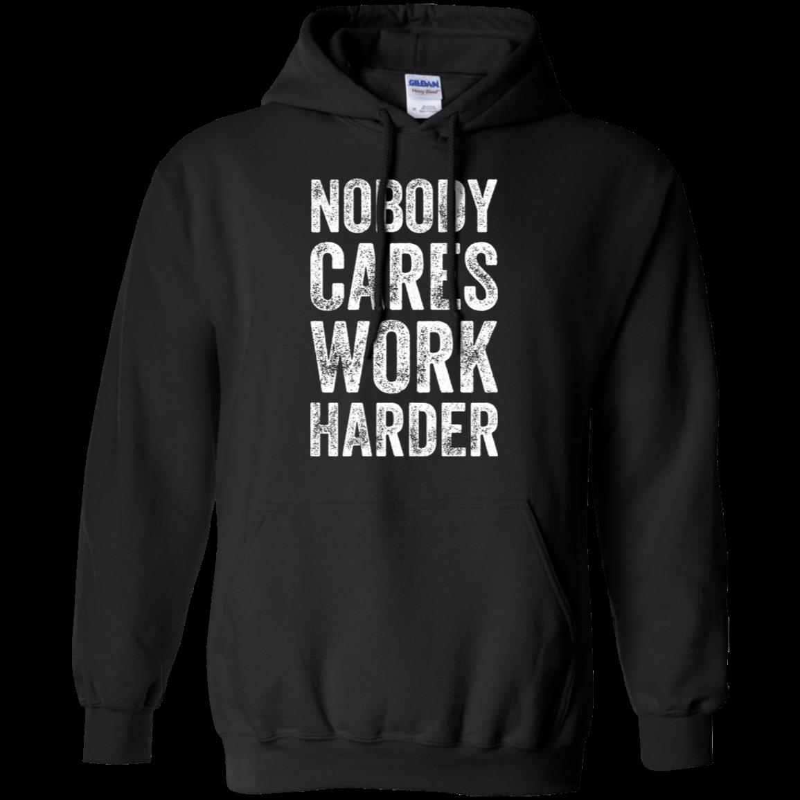Nobody Cares Work Harder T Shirt Hoodie