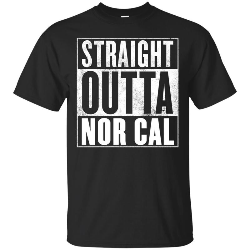 Nor Cal T-shirt – Straight Outta Nor Cal Shirt Nor Cal T-shirt – Straight Outta Nor Cal Shirt