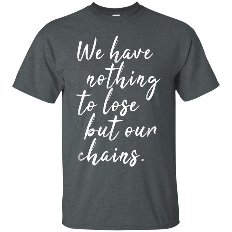Nothing To Lose But Chains Socialist Politics Marx Tshirt 4 » Cool Gifts for You - Mfamilygift Nothing To Lose But Chains Socialist Politics Marx Tshirt 4