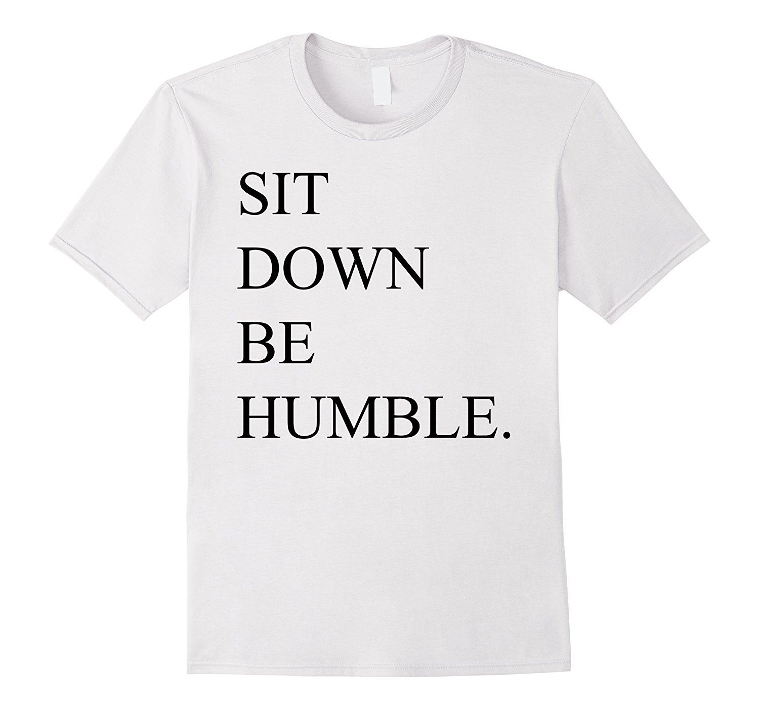Sit down be humble.