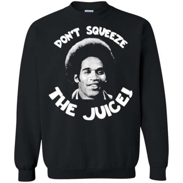 Oj Simpson Don’t Squeeze The Juice T Shirt Sweatshirt