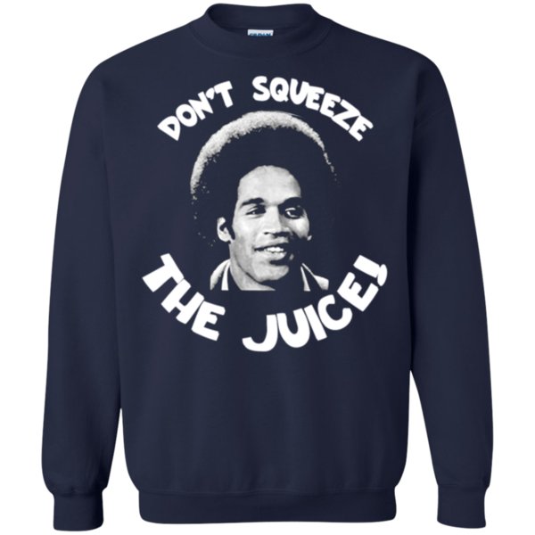 Oj Simpson Don’t Squeeze The Juice T Shirt Sweatshirt 1 » Cool Gifts for You - Mfamilygift Oj Simpson Don’t Squeeze The Juice T Shirt Sweatshirt 1