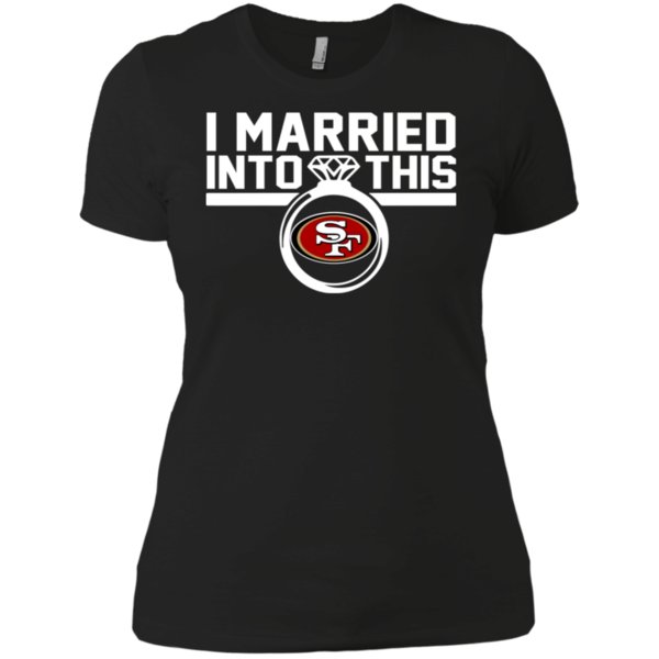 San Francisco 49Ers I Married Into This Shirt Ladies’ Boyfriend Shirt