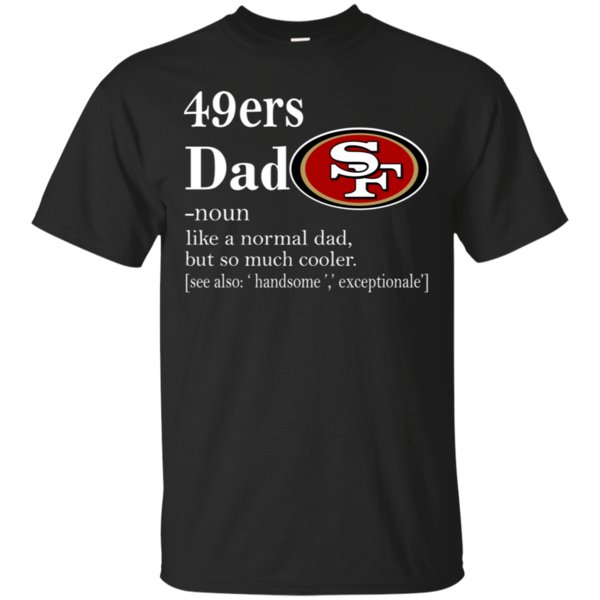 San Francisco 49Ers Like A Normal Dad But So Much Cooler Shirt Cotton Shirt San Francisco 49Ers Like A Normal Dad But So Much Cooler Shirt Cotton Shirt