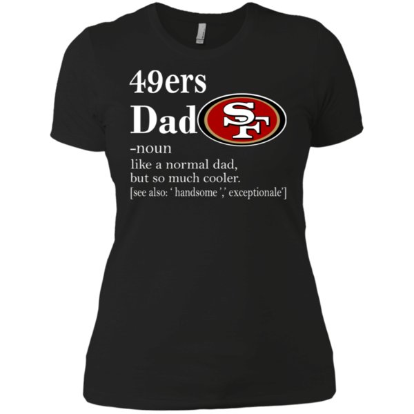 San Francisco 49Ers Like A Normal Dad But So Much Cooler Shirt Ladies’ Boyfriend Shirt San Francisco 49Ers Like A Normal Dad But So Much Cooler Shirt Ladies’ Boyfriend Shirt