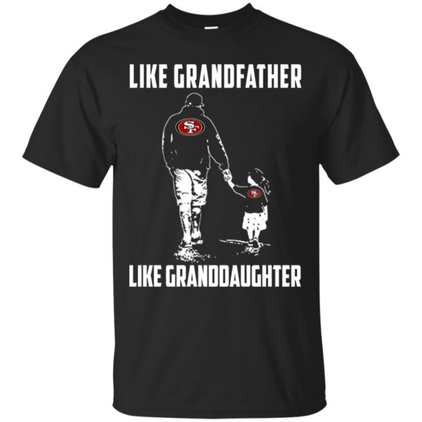 San Francisco 49Ers Like Grandfather Like Granddaughter T Shirt Cotton Shirt San Francisco 49Ers Like Grandfather Like Granddaughter T Shirt Cotton Shirt