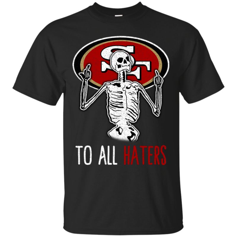 San Francisco 49Ers Skeleton Funny Halloween Shirts To All Haters