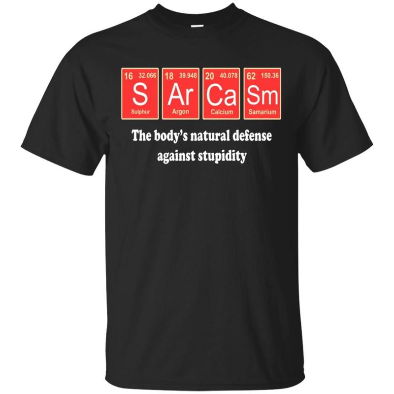 Sarcasm The Body’S Natural Defense Against Stupidity T-Shirt