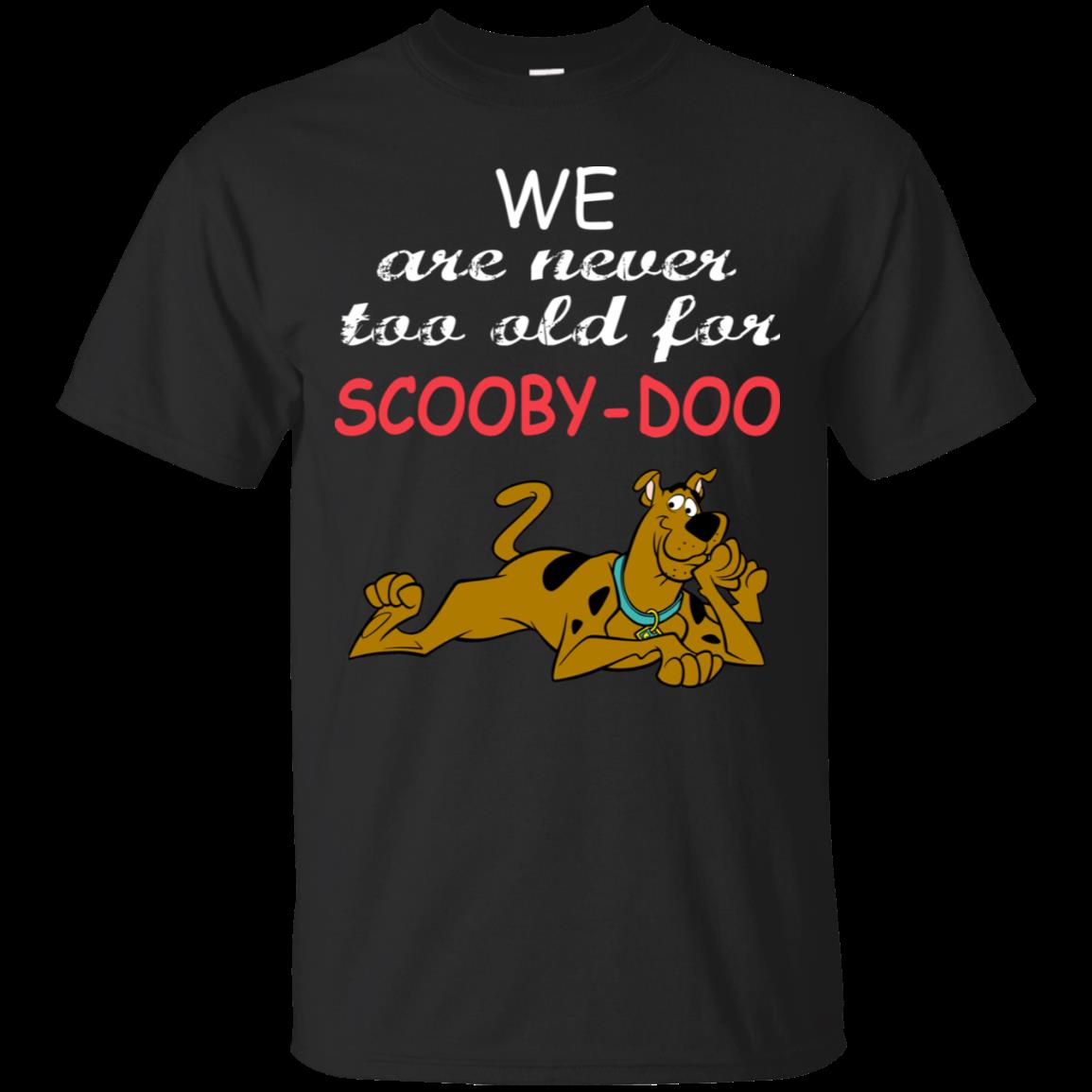Scooby-Doo Shirts Never Too Old For Scooby-Doo Scooby-Doo Shirts Never Too Old For Scooby-Doo