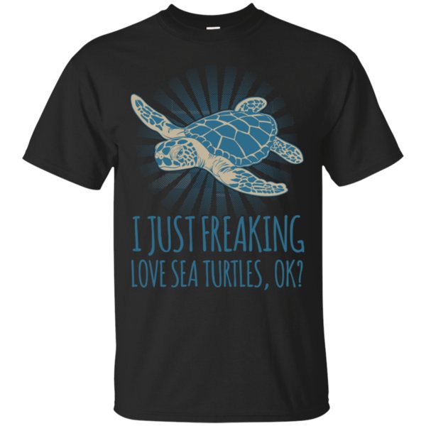 Sea Turtle Lover I Just Freaking Love Sea Turtles Ok T Shirt Hoodies Sweatshirt