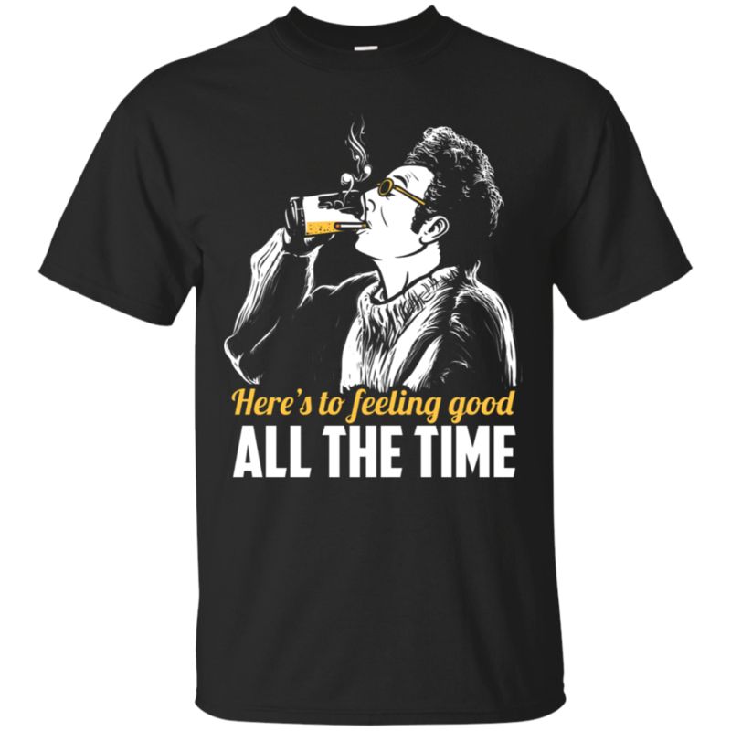 Seinfeld Shirts Here’S To Feeling Good All The Time Seinfeld Shirts Here’S To Feeling Good All The Time