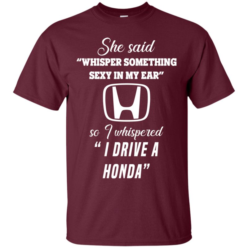 She Said Whisper Something Sexy In My Ear So I Whispered I Drive A Honda Shirt 2 » Cool Gifts for You - Mfamilygift She Said Whisper Something Sexy In My Ear So I Whispered I Drive A Honda Shirt 2