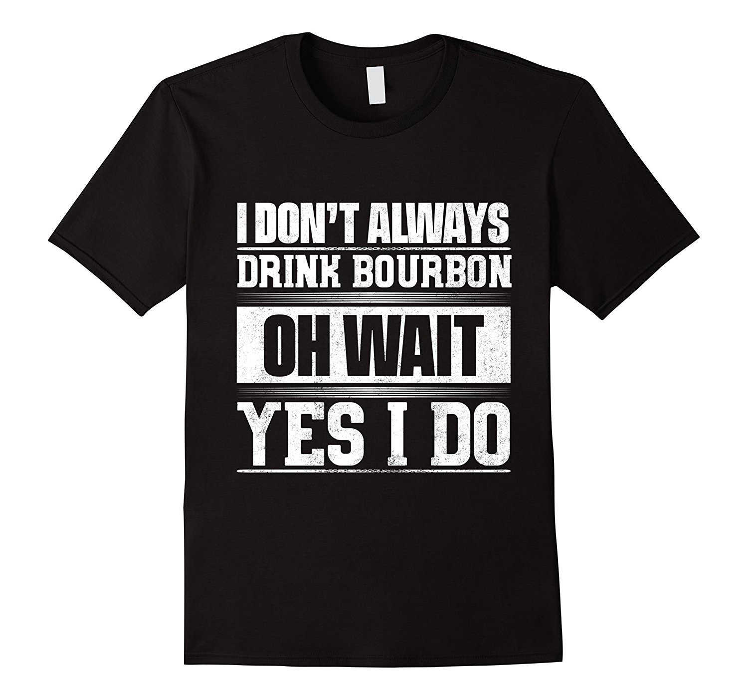 I Don’T Always Drink Bourbon …Oh Wait, Yes I Do T-Shirt
