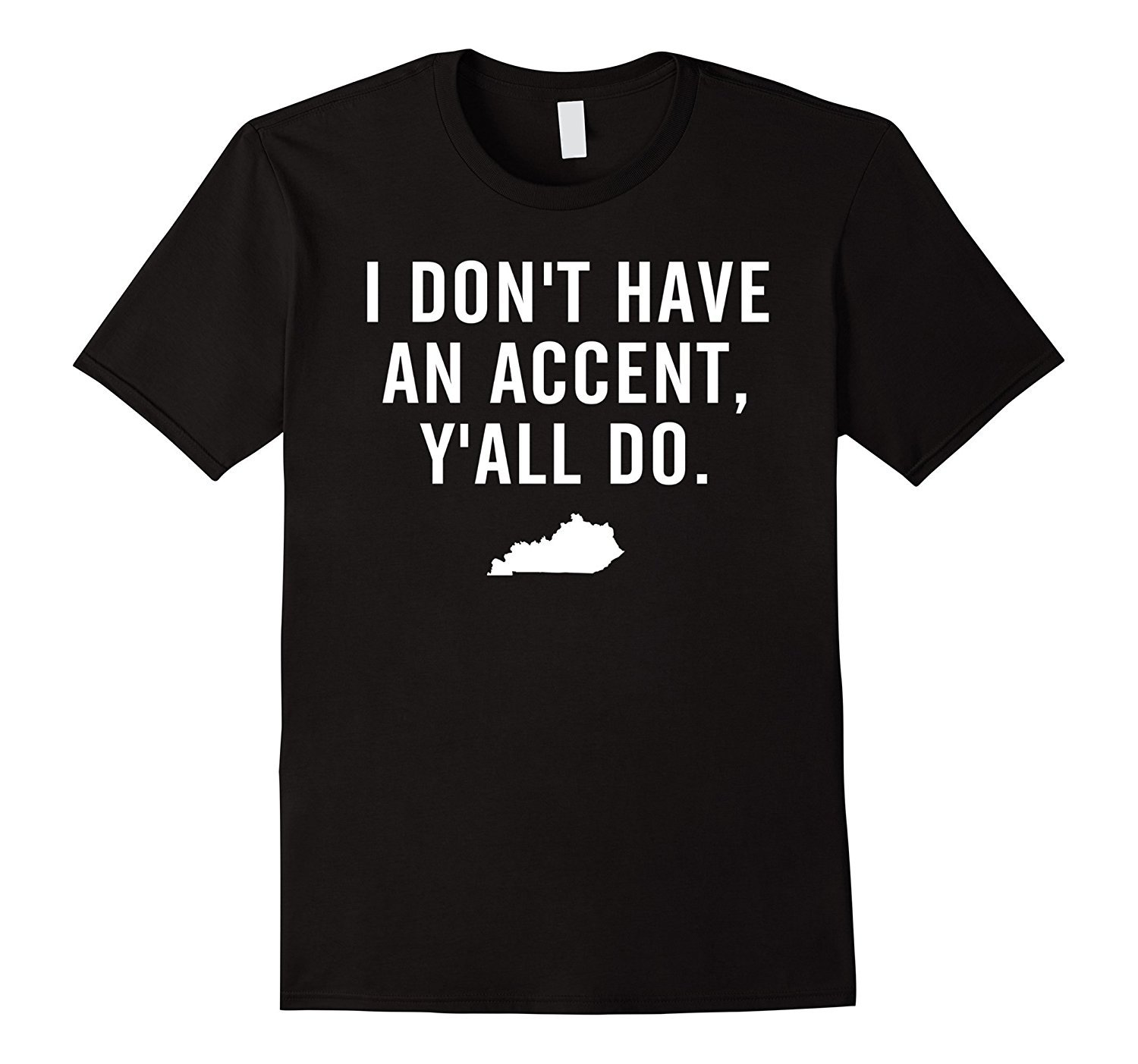 I Don’T Have An Accent Y’All Do Kentucky T Shirt I Don’T Have An Accent Y’All Do Kentucky T Shirt