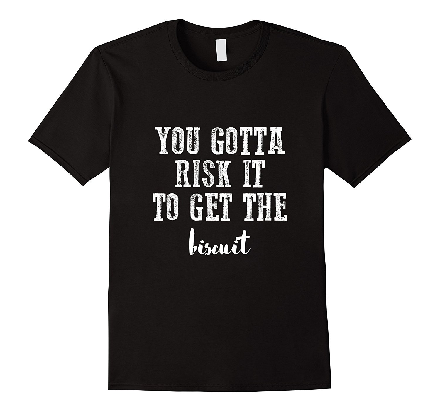 You Gotta Risk It To Get The Biscuit Funny T-Shirt You Gotta Risk It To Get The Biscuit Funny T-Shirt