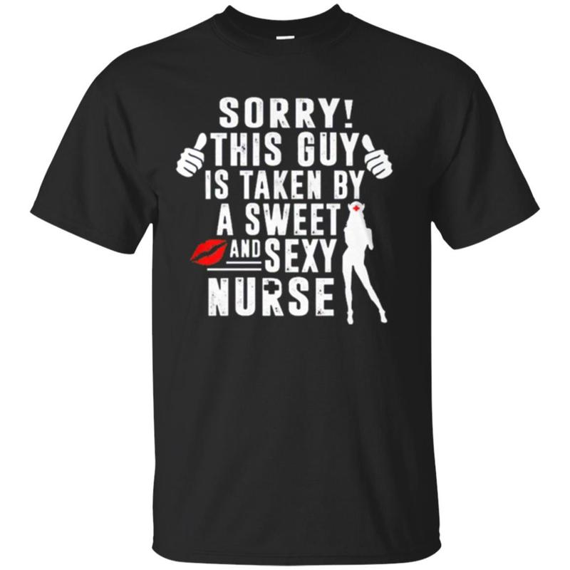 Shop Sorry! This Guy Is Taken By A Sweet And Sexy Nurse Tshirt