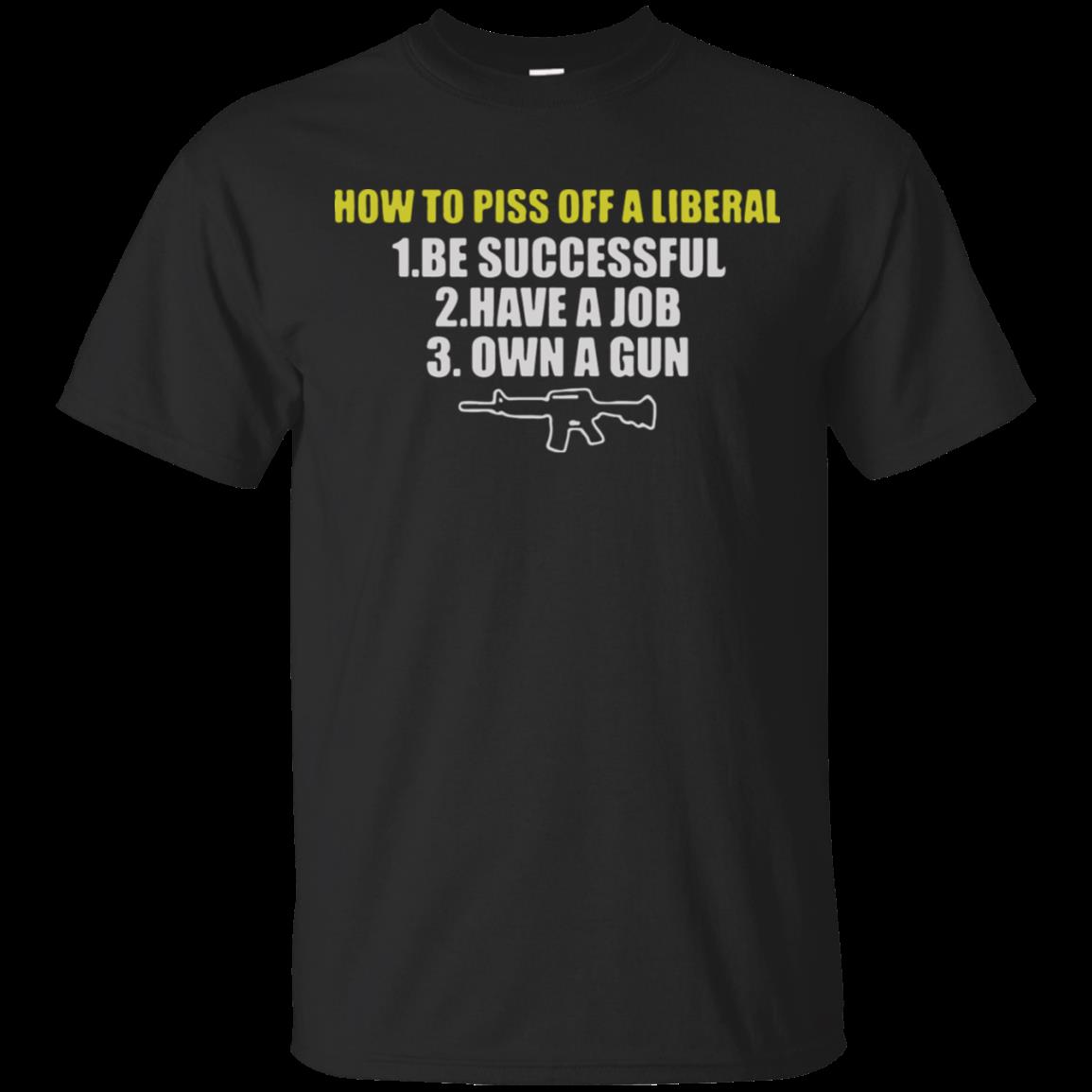 How To Piss Off A Liberal Be Successful Have A Job Own A Gun T-Shirt Moano Store