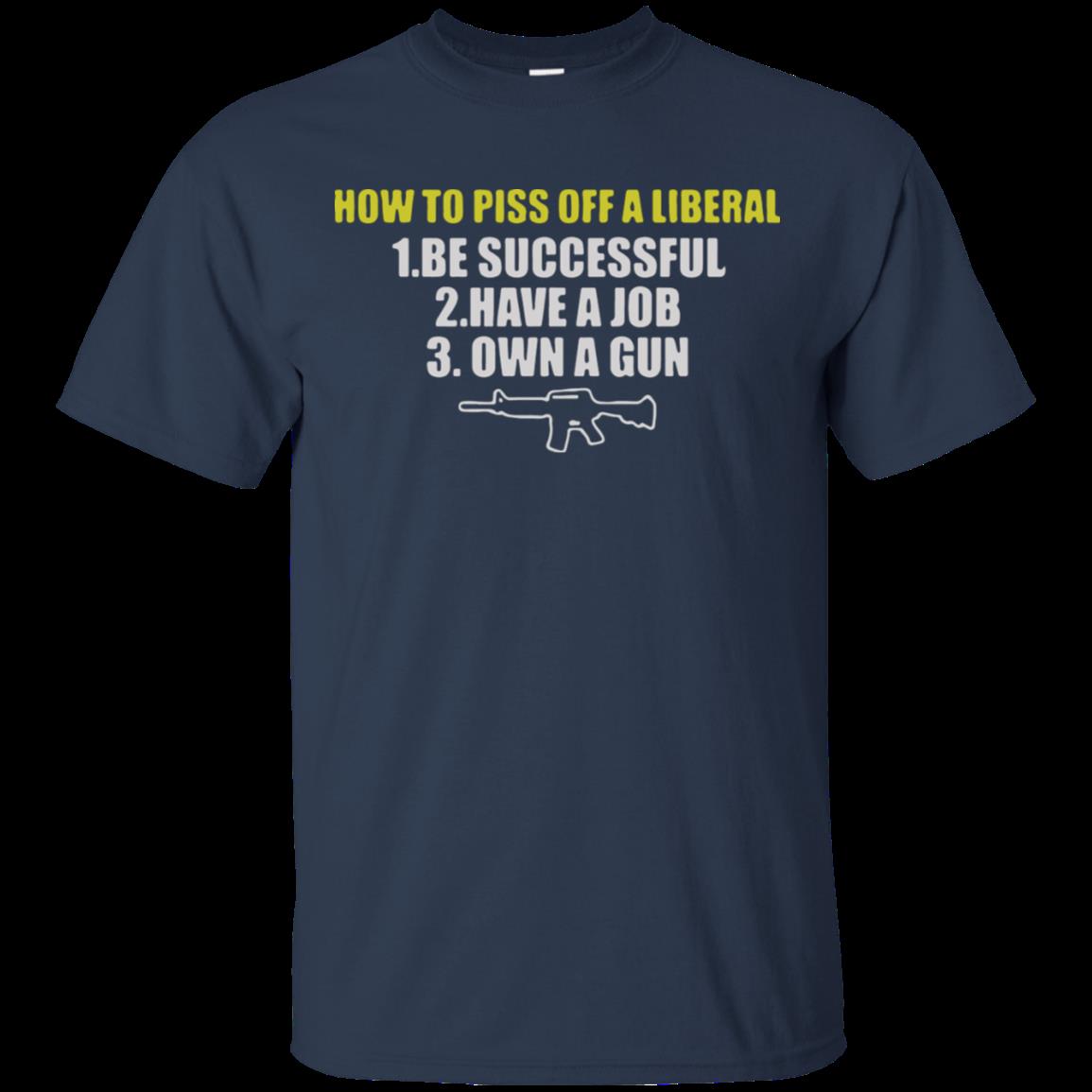 How To Piss Off A Liberal Be Successful Have A Job Own A Gun T-Shirt Moano Store 1