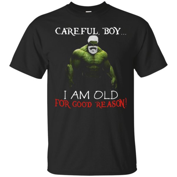 Hulk Careful Boy I Am Old For Good Reason T-Shirt – Moano Store