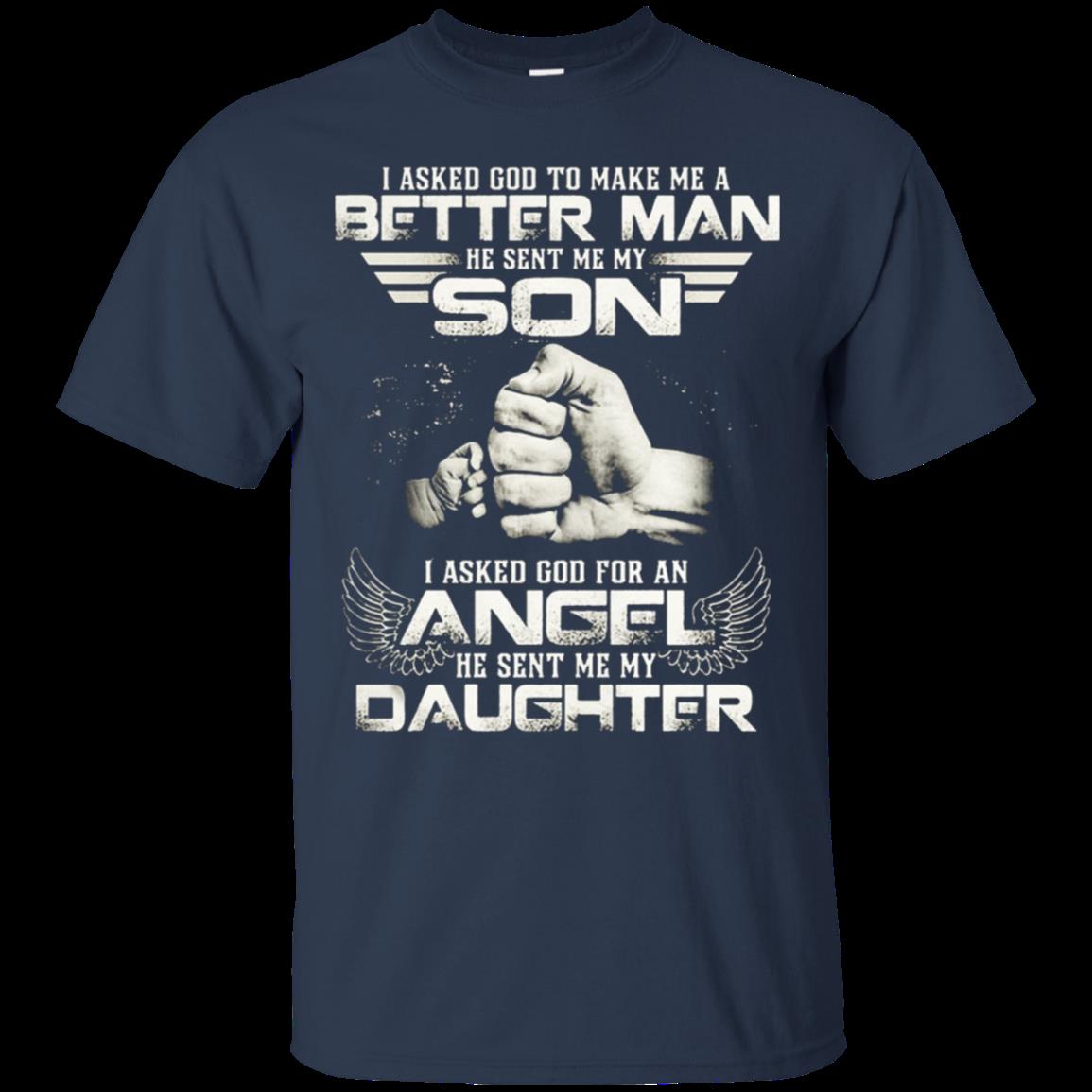 I Asked God To Make Me A Better Man He Sent Me My Son I Asked God For An Angel He Sent Me My Daughter T-Shirt Moano Store 1 » Cool Gifts for You - Mfamilygift I Asked God To Make Me A Better Man He Sent Me My Son I Asked God For An Angel He Sent Me My Daughter T-Shirt Moano Store 1