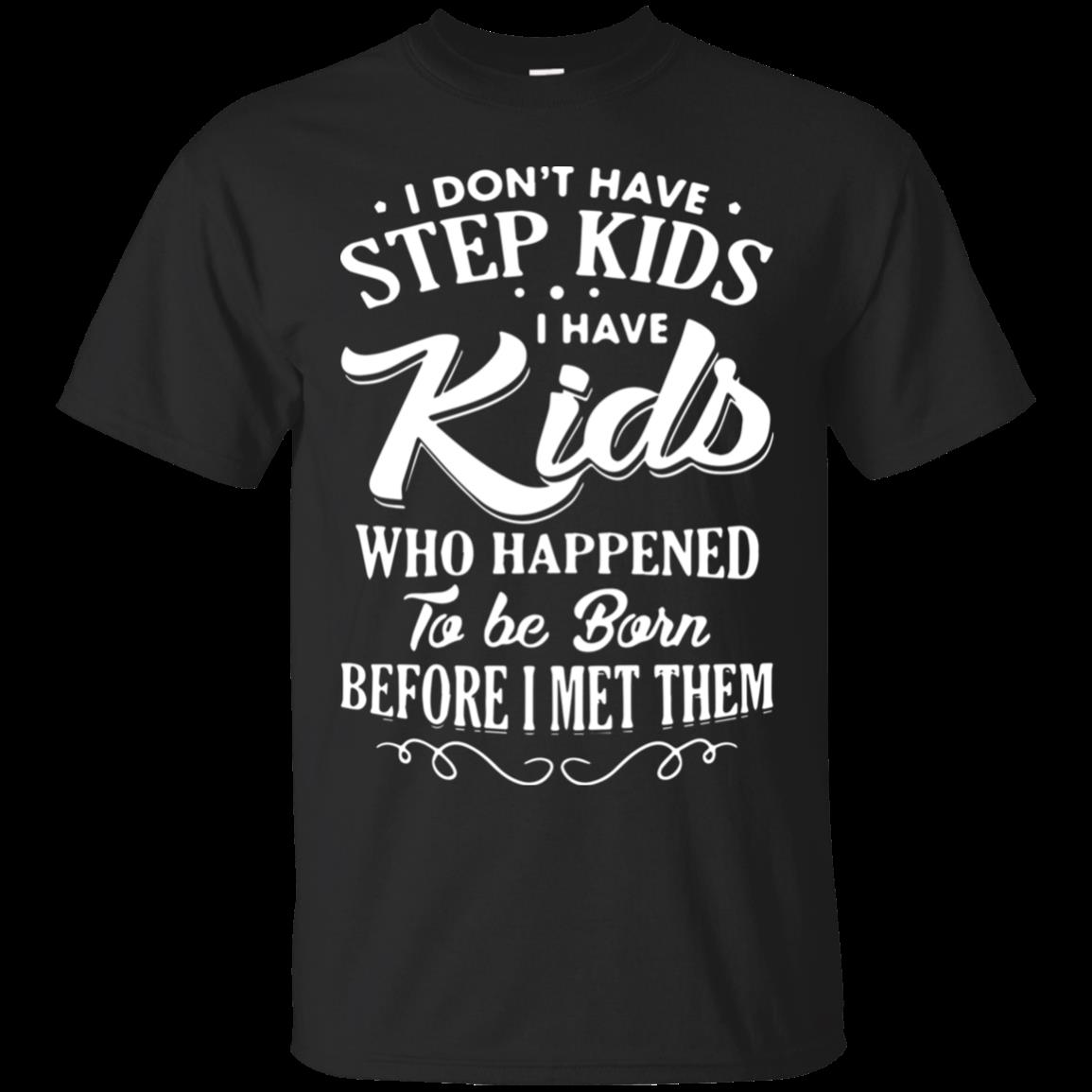 I Dont Have Step Kids I Have Kids Who Happened To Be Born Before I Met Them T-Shirt Moano Store