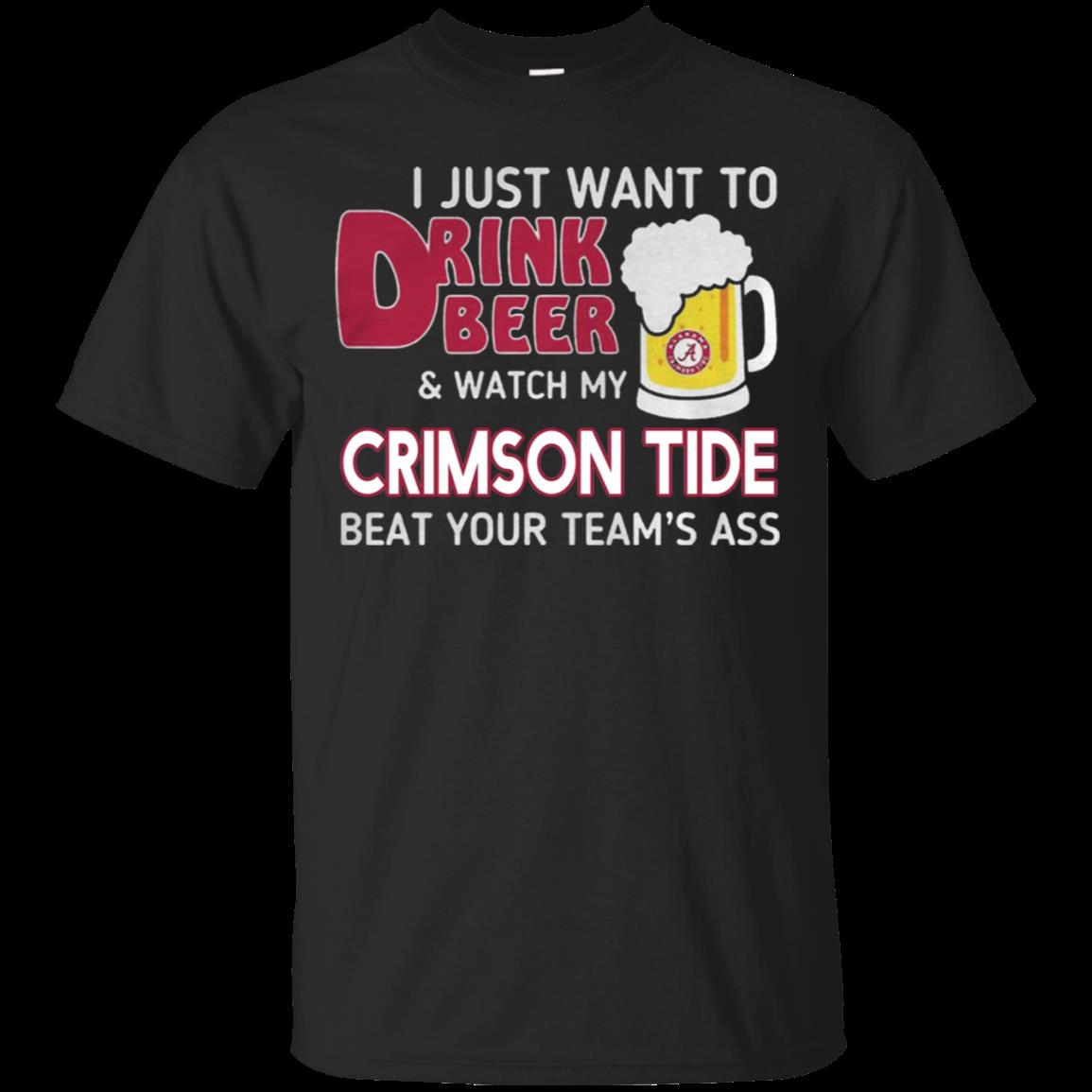 I Just Want To Drink Beer And Watch My Crimson Tide Beat Your Team’S Ass T-Shirt Moano Store