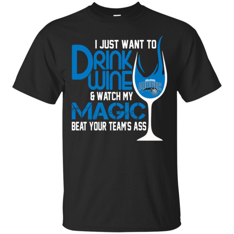 I Just Want To Drink Wine & Watch My Orlando Magic Beat Your Team’S Ass T-Shirt Moano Store